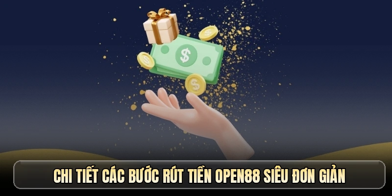 Chi tiết các bước rút tiền OPEN88 siêu đơn giản