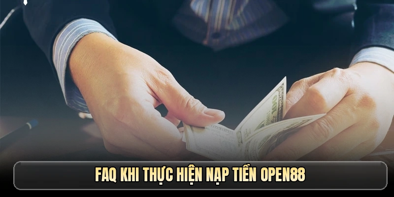 FAQ khi thực hiện nạp tiền OPEN88