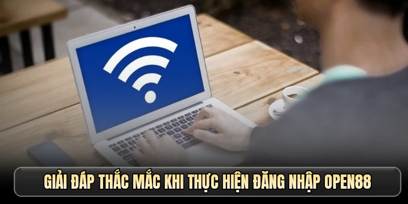 Giải đáp thắc mắc khi thực hiện đăng nhập OPEN88