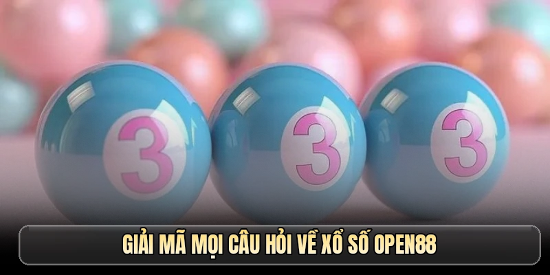 Giải mã mọi câu hỏi về xổ số OPEN88