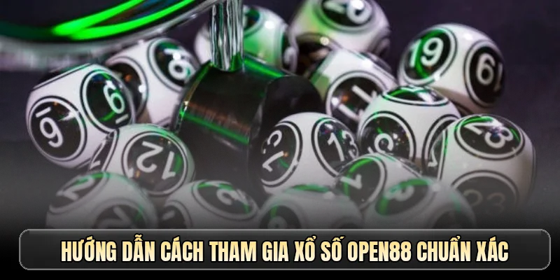 Hướng dẫn cách tham gia xổ số OPEN88 chuẩn xác