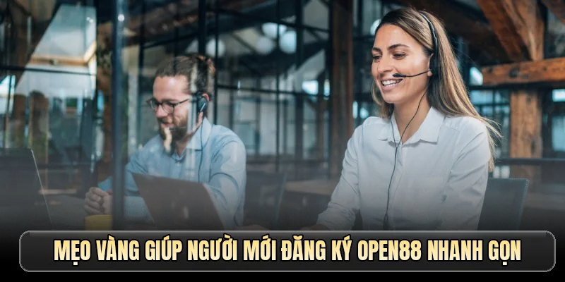 Mẹo vàng giúp người mới đăng ký OPEN88 nhanh gọn