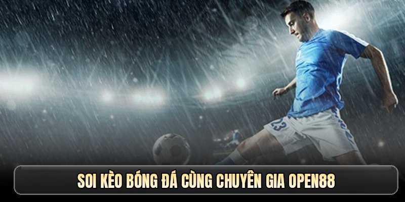 Soi Kèo Bóng Đá Cùng OPEN88 Để Làm Chủ Mọi Cuộc Chơi