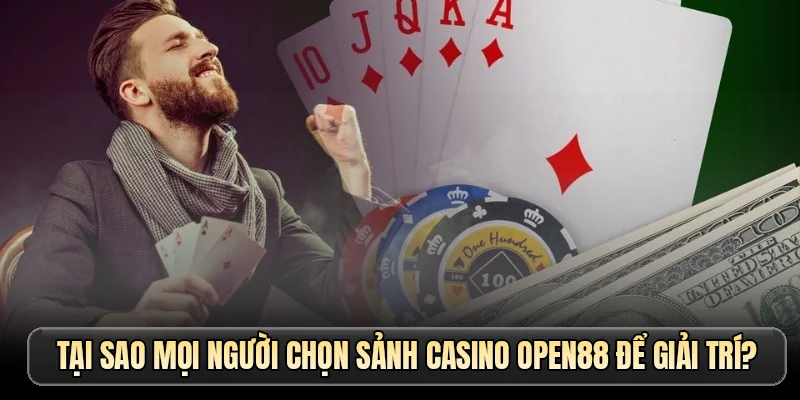 Tại sao mọi người chọn sảnh casino OPEN88 để giải trí?